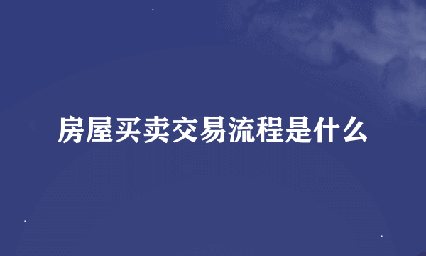 房屋买卖交易流程是什么