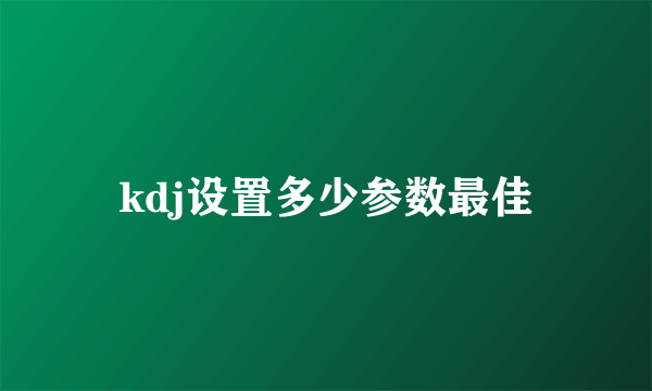 kdj设置多少参数最佳