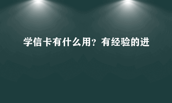 学信卡有什么用？有经验的进