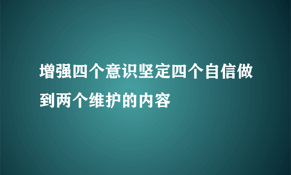 增强四个意识坚定四个自信做到两个维护的内容