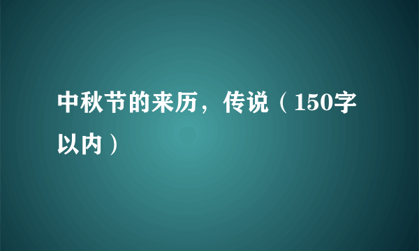 中秋节的来历，传说（150字以内）