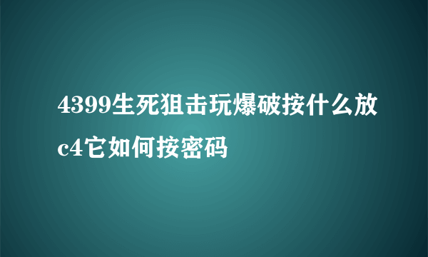 4399生死狙击玩爆破按什么放c4它如何按密码