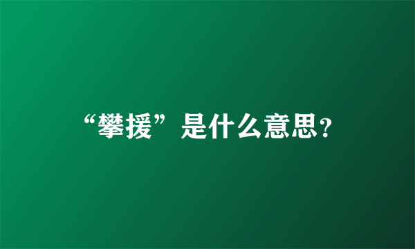 “攀援”是什么意思？