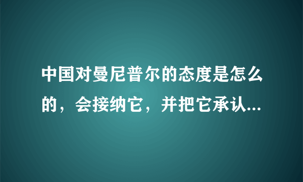 中国对曼尼普尔的态度是怎么的，会接纳它，并把它承认为中国的领土吗？