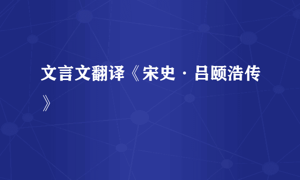 文言文翻译《宋史·吕颐浩传》