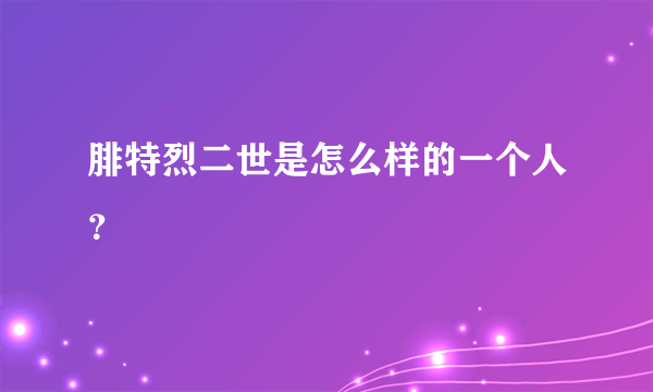 腓特烈二世是怎么样的一个人？