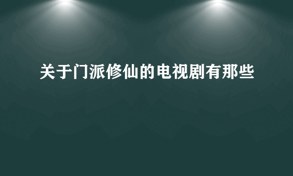 关于门派修仙的电视剧有那些