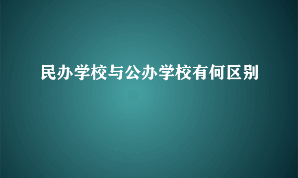 民办学校与公办学校有何区别