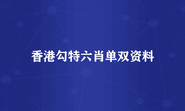 香港勾特六肖单双资料