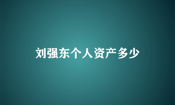 刘强东个人资产多少