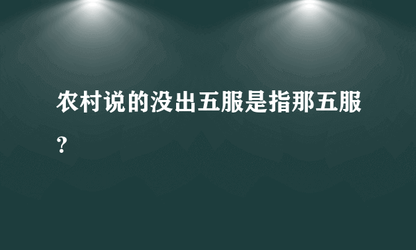 农村说的没出五服是指那五服？