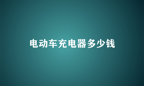 电动车充电器多少钱