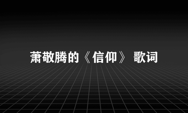 萧敬腾的《信仰》 歌词