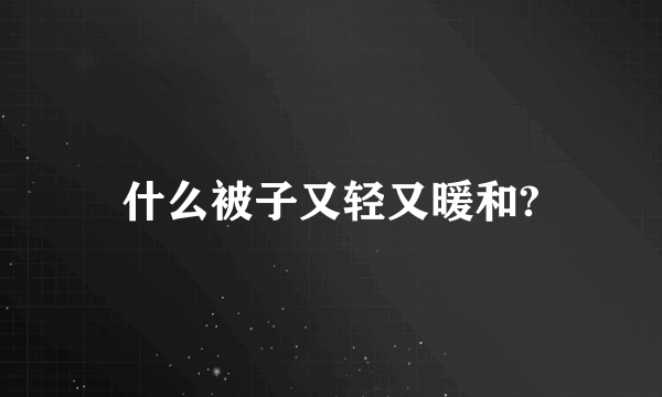 什么被子又轻又暖和?