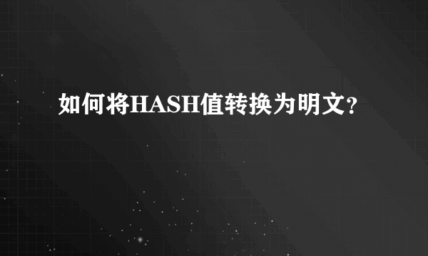 如何将HASH值转换为明文？