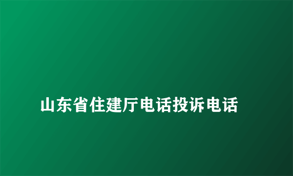 
山东省住建厅电话投诉电话

