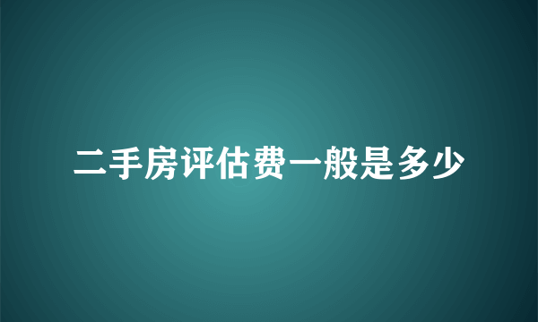 二手房评估费一般是多少