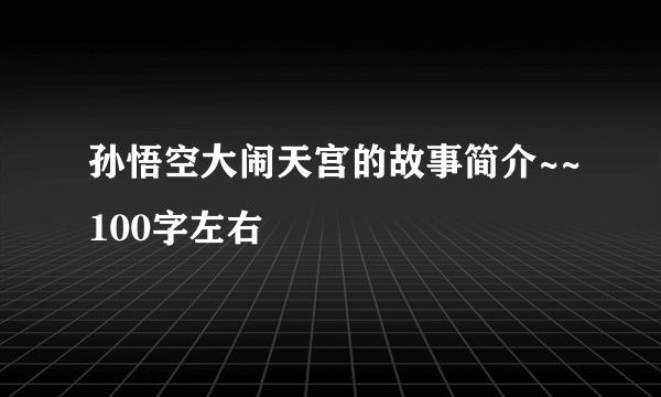 孙悟空大闹天宫的故事简介~~100字左右