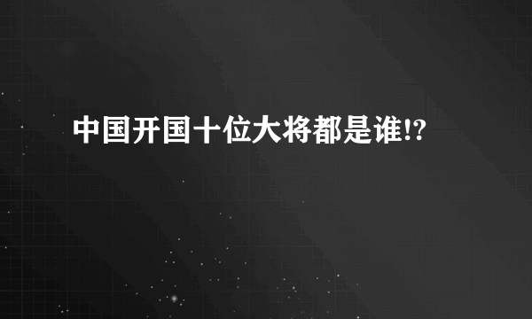 中国开国十位大将都是谁!?