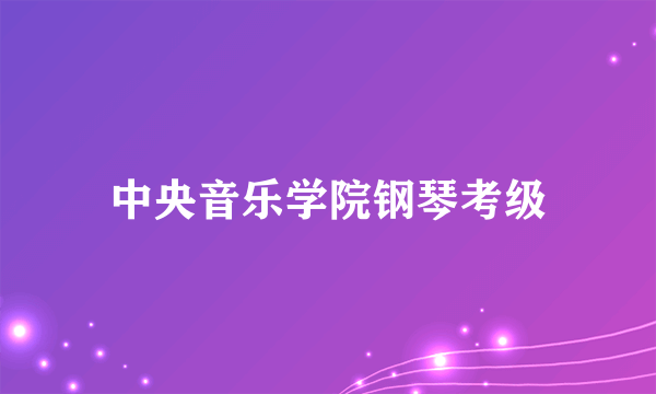 中央音乐学院钢琴考级