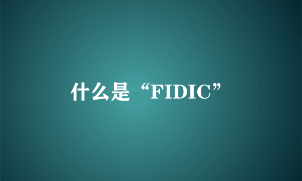 什么是“FIDIC”