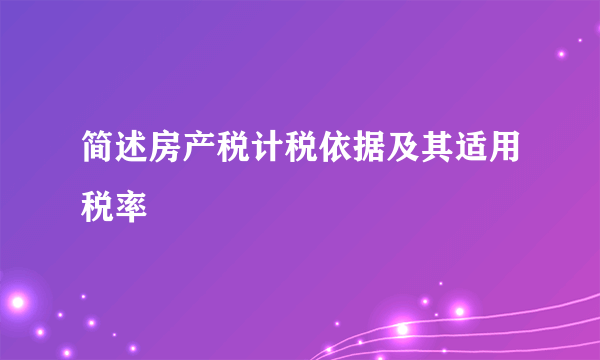 简述房产税计税依据及其适用税率