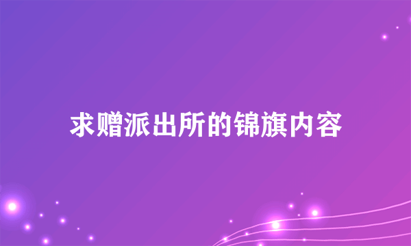 求赠派出所的锦旗内容