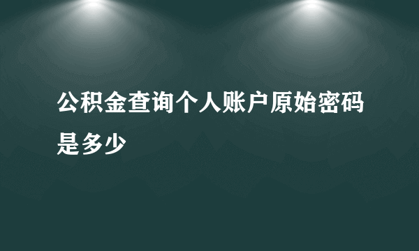 公积金查询个人账户原始密码是多少