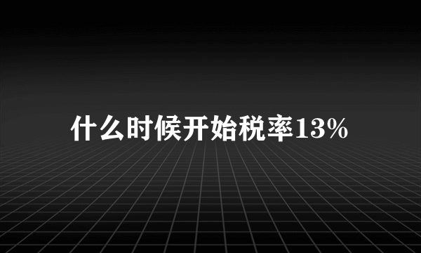 什么时候开始税率13%