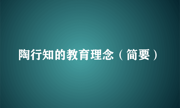 陶行知的教育理念（简要）