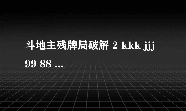 斗地主残牌局破解 2 kkk jjj 99 88 66 另一家AA 10 牌多