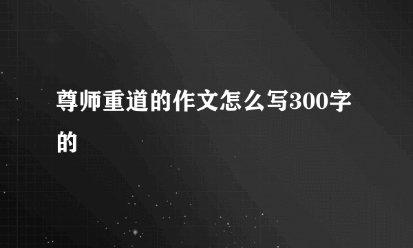 尊师重道的作文怎么写300字的