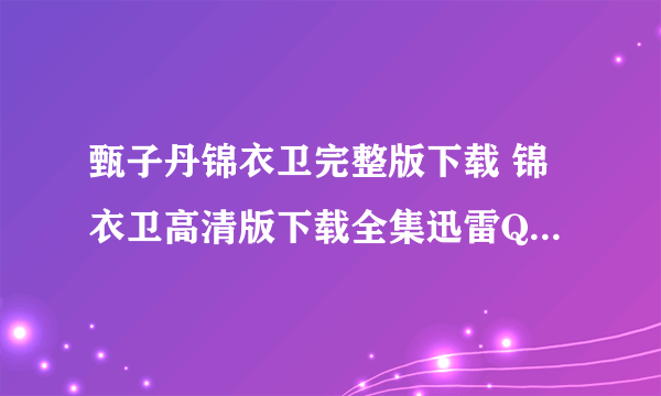 甄子丹锦衣卫完整版下载 锦衣卫高清版下载全集迅雷QVOD下载