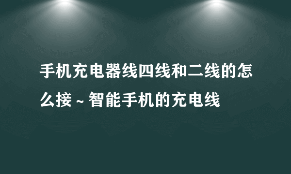 手机充电器线四线和二线的怎么接～智能手机的充电线