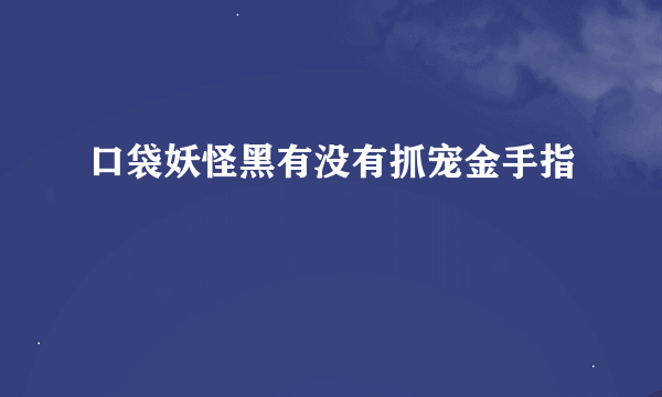 口袋妖怪黑有没有抓宠金手指