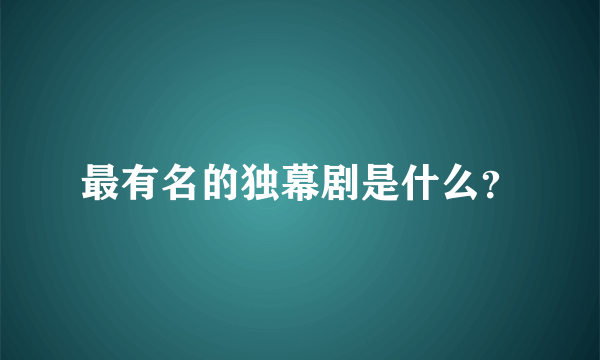 最有名的独幕剧是什么？