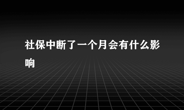 社保中断了一个月会有什么影响