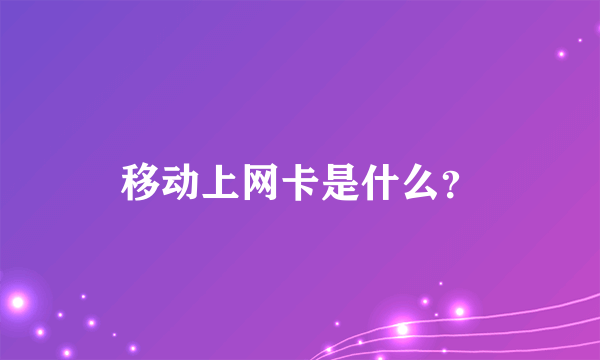 移动上网卡是什么？