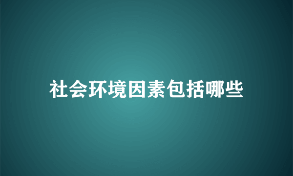 社会环境因素包括哪些