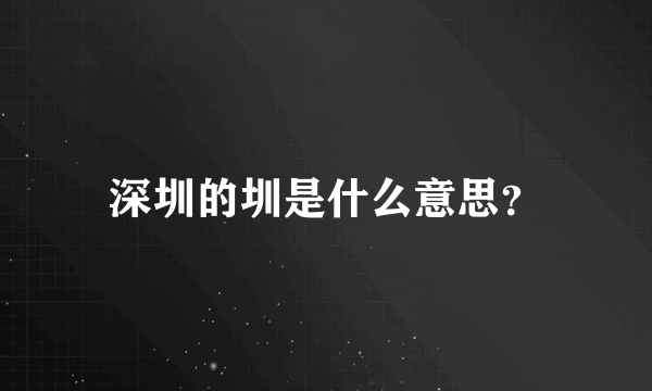 深圳的圳是什么意思？