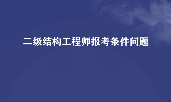 二级结构工程师报考条件问题