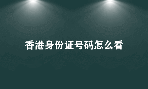 香港身份证号码怎么看