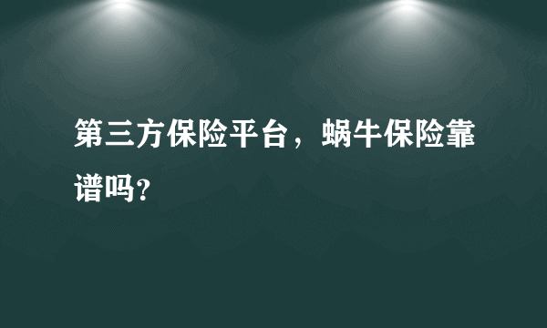 第三方保险平台，蜗牛保险靠谱吗？