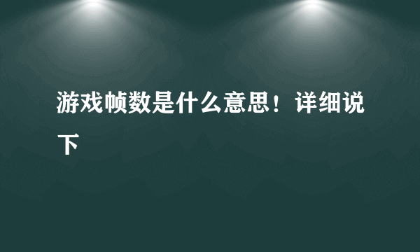 游戏帧数是什么意思！详细说下