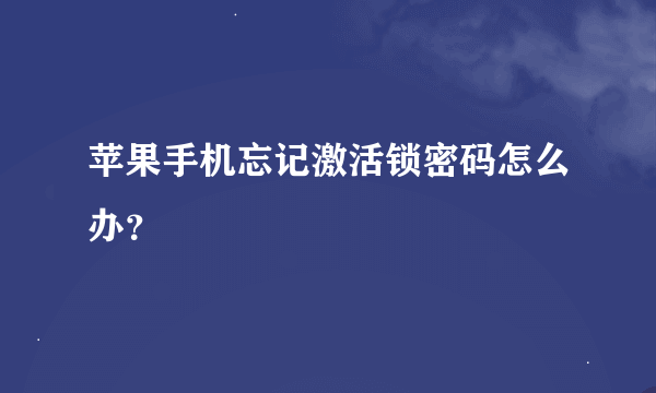 苹果手机忘记激活锁密码怎么办？