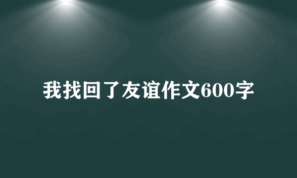 我找回了友谊作文600字