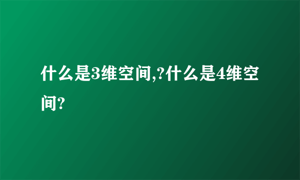 什么是3维空间,?什么是4维空间?