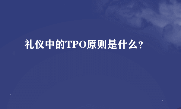 礼仪中的TPO原则是什么？