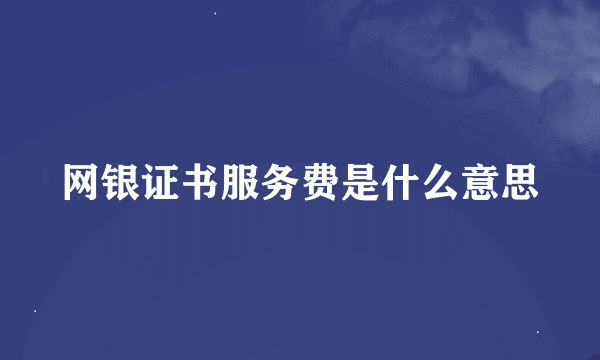 网银证书服务费是什么意思