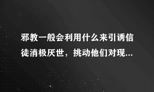 邪教一般会利用什么来引诱信徒消极厌世，挑动他们对现实和政府的不满情绪？